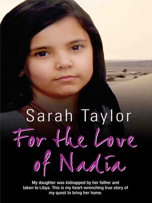 cover image of For the Love of Nadia--My daughter was kidnapped by her father and taken to Libya. This is my heart-wrenching true story of my quest to bring her home